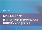 Izabrani spisi. O povijesti hrvatskoga književnog jezika